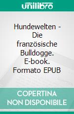 Hundewelten - Die französische Bulldogge. E-book. Formato EPUB ebook
