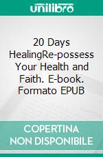 20 Days HealingRe-possess Your Health and Faith. E-book. Formato EPUB ebook