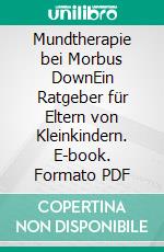 Mundtherapie bei Morbus DownEin Ratgeber für Eltern von Kleinkindern. E-book. Formato PDF ebook