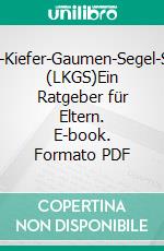 Lippen-Kiefer-Gaumen-Segel-Spalten (LKGS)Ein Ratgeber für Eltern. E-book. Formato PDF ebook