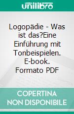 Logopädie - Was ist das?Eine Einführung mit Tonbeispielen. E-book. Formato PDF ebook