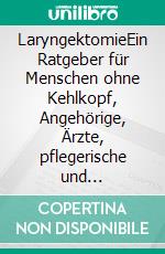 LaryngektomieEin Ratgeber für Menschen ohne Kehlkopf, Angehörige, Ärzte, pflegerische und therapeutische Berufe. E-book. Formato PDF ebook
