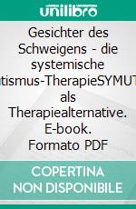 Gesichter des Schweigens - die systemische Mutismus-TherapieSYMUT® als Therapiealternative. E-book. Formato PDF ebook