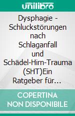 Dysphagie - Schluckstörungen nach Schlaganfall und Schädel-Hirn-Trauma (SHT)Ein Ratgeber für Betroffene und Angehörige. E-book. Formato PDF ebook