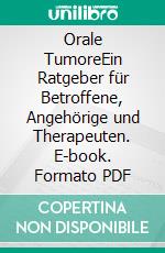 Orale TumoreEin Ratgeber für Betroffene, Angehörige und Therapeuten. E-book. Formato PDF ebook