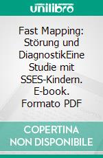 Fast Mapping: Störung und DiagnostikEine Studie mit SSES-Kindern. E-book. Formato PDF ebook