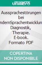 Aussprachestörungen bei KindernSprachentwicklung, Diagnostik, Therapie. E-book. Formato PDF ebook