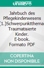 Jahrbuch des Pflegekinderwesens (1.)Schwerpunktthema: Traumatisierte Kinder. E-book. Formato PDF ebook