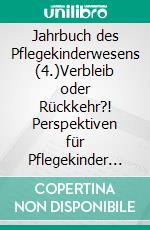 Jahrbuch des Pflegekinderwesens (4.)Verbleib oder Rückkehr?! Perspektiven für Pflegekinder aus psychologischer und rechtlicher Sicht. E-book. Formato PDF ebook