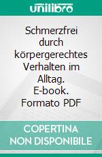 Schmerzfrei durch körpergerechtes Verhalten im Alltag. E-book. Formato PDF ebook