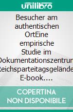 Besucher am authentischen OrtEine empirische Studie im Dokumentationszentrum Reichsparteitagsgelände. E-book. Formato PDF ebook