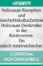 Holocaust-Rezeption und GeschichtskulturZentrale Holocaust-Denkmäler in der Kontroverse. Ein deutsch-österreichischer Vergleich. E-book. Formato PDF ebook