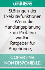 Störungen der Exekutivfunktionen - Wenn die Handlungsplanung zum Problem wirdEin Ratgeber für Angehörige, Betroffene und Fachleute. E-book. Formato PDF ebook