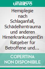 Hemiplegie nach Schlaganfall, Schädelhirntrauma und anderen HirnerkrankungenEin Ratgeber für Betroffene und Angehörige. E-book. Formato PDF ebook