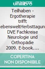 Teilhaben - Ergotherapie trifft LebensweltHerbsttagung DVE Fachkreise Neurologie und Orthopädie 2009. E-book. Formato PDF ebook