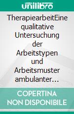TherapiearbeitEine qualitative Untersuchung der Arbeitstypen und Arbeitsmuster ambulanter logopädischer Therapieprozesse. E-book. Formato PDF ebook