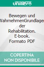 Bewegen und WahrnehmenGrundlagen der Rehabilitation. E-book. Formato PDF ebook
