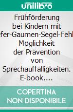 Frühförderung bei Kindern mit Lippen-Kiefer-Gaumen-Segel-FehlbildungDie Möglichkeit der Prävention von Sprechauffälligkeiten. E-book. Formato PDF ebook