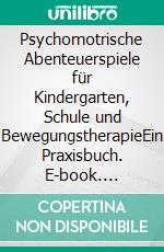 Psychomotrische Abenteuerspiele für Kindergarten, Schule und BewegungstherapieEin Praxisbuch. E-book. Formato PDF ebook