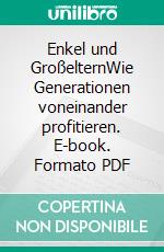 Enkel und GroßelternWie Generationen voneinander profitieren. E-book. Formato PDF ebook