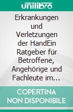 Erkrankungen und Verletzungen der HandEin Ratgeber für Betroffene, Angehörige und Fachleute im Bereich der Handrehabilitation. E-book. Formato PDF ebook