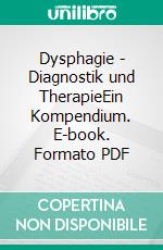 Dysphagie - Diagnostik und TherapieEin Kompendium. E-book. Formato PDF ebook