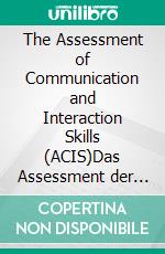 The Assessment of Communication and Interaction Skills (ACIS)Das Assessment der Kommunikations- und Interaktionsfertigkeiten Version 4.0. E-book. Formato PDF ebook