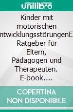 Kinder mit motorischen EntwicklungsstörungenEin Ratgeber für Eltern, Pädagogen und Therapeuten. E-book. Formato PDF ebook