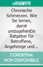 Chronische Schmerzen. Wie Sie lernen, damit umzugehenEin Ratgeber für Betroffene, Angehörige und Fachleute. E-book. Formato PDF ebook