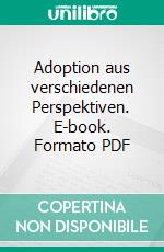 Adoption aus verschiedenen Perspektiven. E-book. Formato PDF ebook
