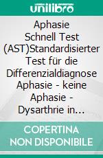 Aphasie Schnell Test (AST)Standardisierter Test für die Differenzialdiagnose Aphasie - keine Aphasie - Dysarthrie in der Akutphase. E-book. Formato PDF ebook