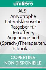 ALS: Amyotrophe LateralskleroseEin Ratgeber für Betroffene, Angehörige und (Sprach-)Therapeuten. E-book. Formato PDF ebook
