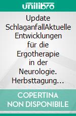 Update SchlaganfallAktuelle Entwicklungen für die Ergotherapie in der Neurologie. Herbsttagung 2011 DVE Fachausschuss Neurologie. E-book. Formato PDF ebook
