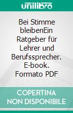 Bei Stimme bleibenEin Ratgeber für Lehrer und Berufssprecher. E-book. Formato PDF ebook