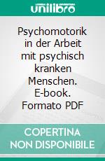 Psychomotorik in der Arbeit mit psychisch kranken Menschen. E-book. Formato PDF ebook