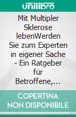 Mit Multipler Sklerose lebenWerden Sie zum Experten in eigener Sache - Ein Ratgeber für Betroffene, Angehörige und Fachleute. E-book. Formato PDF ebook
