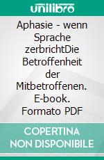 Aphasie - wenn Sprache zerbrichtDie Betroffenheit der Mitbetroffenen. E-book. Formato PDF ebook
