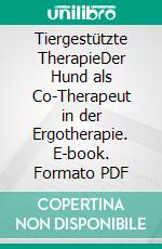 Tiergestützte TherapieDer Hund als Co-Therapeut in der Ergotherapie. E-book. Formato PDF ebook