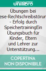 Übungen bei Lese-Rechtschreibstörung - Erfolg durch SpeichertrainingEin Übungsbuch für Kinder, Eltern und Lehrer zur Unterstützung einer Lese-Rechtschreibtherapie. E-book. Formato PDF ebook