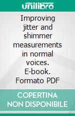 Improving jitter and shimmer measurements in normal voices. E-book. Formato PDF ebook