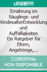 Ernährung im Säuglings- und KindesalterEntwicklung und Auffälligkeiten Ein Ratgeber für Eltern, Angehörige, Therapeuten, Pädagogen und Pflegepersonal. E-book. Formato PDF ebook