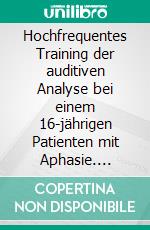 Hochfrequentes Training der auditiven Analyse bei einem 16-jährigen Patienten mit Aphasie. E-book. Formato PDF ebook