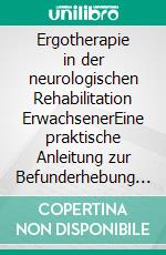 Ergotherapie in der neurologischen Rehabilitation ErwachsenerEine praktische Anleitung zur Befunderhebung und Zielsetzung. E-book. Formato PDF ebook