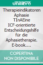 Therapieindikatoren Aphasie TInAEine ICF-orientierte Entscheidungshilfe für die Aphasietherapie. E-book. Formato PDF ebook