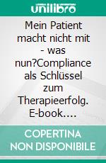 Mein Patient macht nicht mit - was nun?Compliance als Schlüssel zum Therapieerfolg. E-book. Formato PDF ebook