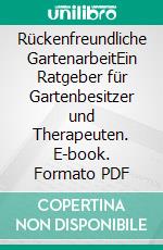Rückenfreundliche GartenarbeitEin Ratgeber für Gartenbesitzer und Therapeuten. E-book. Formato PDF ebook