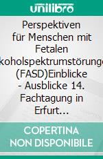 Perspektiven für Menschen mit Fetalen Alkoholspektrumstörungen (FASD)Einblicke - Ausblicke 14. Fachtagung in Erfurt 28.-29.09.2012. E-book. Formato PDF ebook