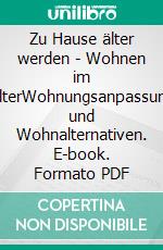 Zu Hause älter werden - Wohnen im AlterWohnungsanpassung und Wohnalternativen. E-book. Formato PDF ebook