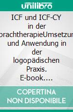 ICF und ICF-CY in der SprachtherapieUmsetzung und Anwendung in der logopädischen Praxis. E-book. Formato PDF ebook