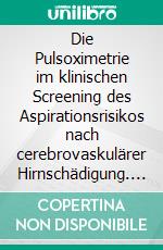 Die Pulsoximetrie im klinischen Screening des Aspirationsrisikos nach cerebrovaskulärer Hirnschädigung. E-book. Formato PDF ebook